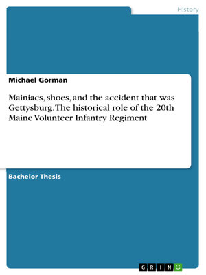 cover image of Mainiacs, shoes, and the accident that was Gettysburg. the historical role of the 20th Maine Volunteer Infantry Regiment